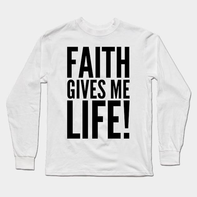 Faith Gives Me Life! Long Sleeve T-Shirt by MessageOnApparel